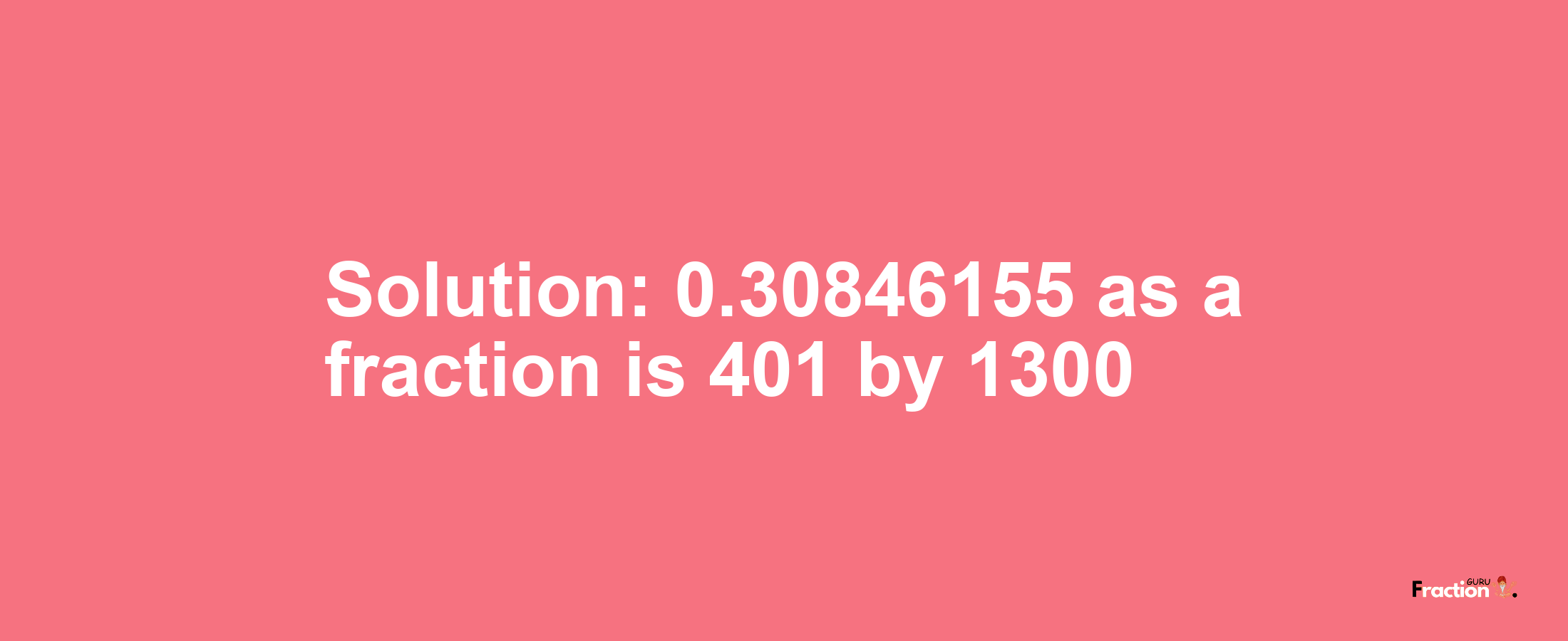Solution:0.30846155 as a fraction is 401/1300